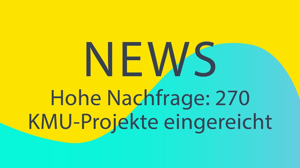 Die Projektausschreibung für KMU ist auf grosses Interesse gestossen: 270 Gesuche wurden eingereicht.