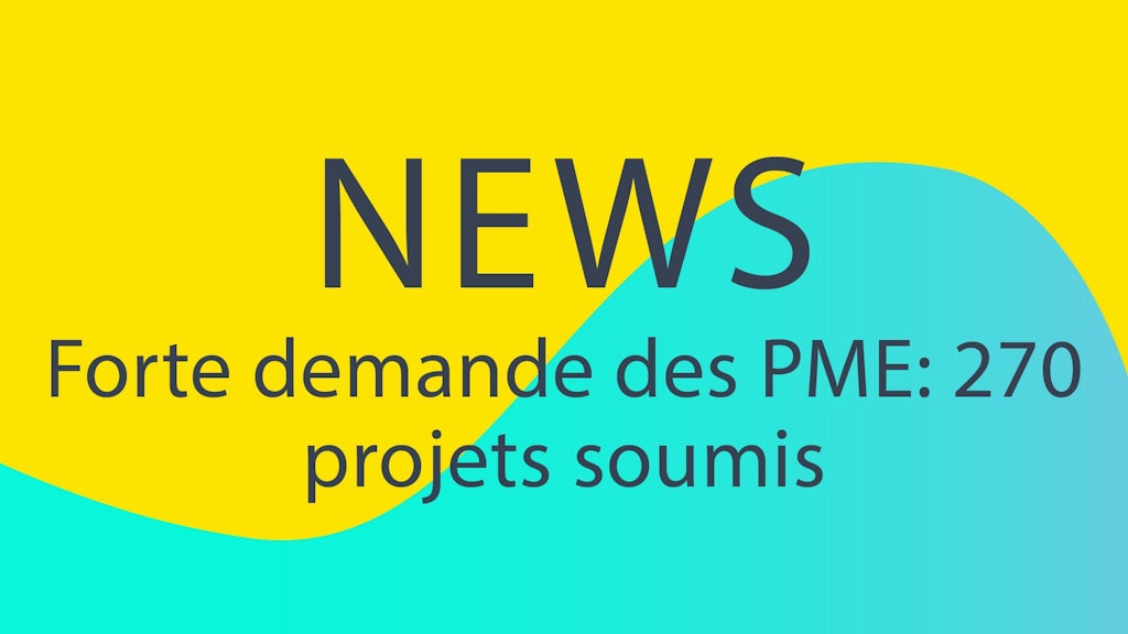 L’appel à projets pour les PME a suscité un vif intérêt: 270 demandes ont été déposées